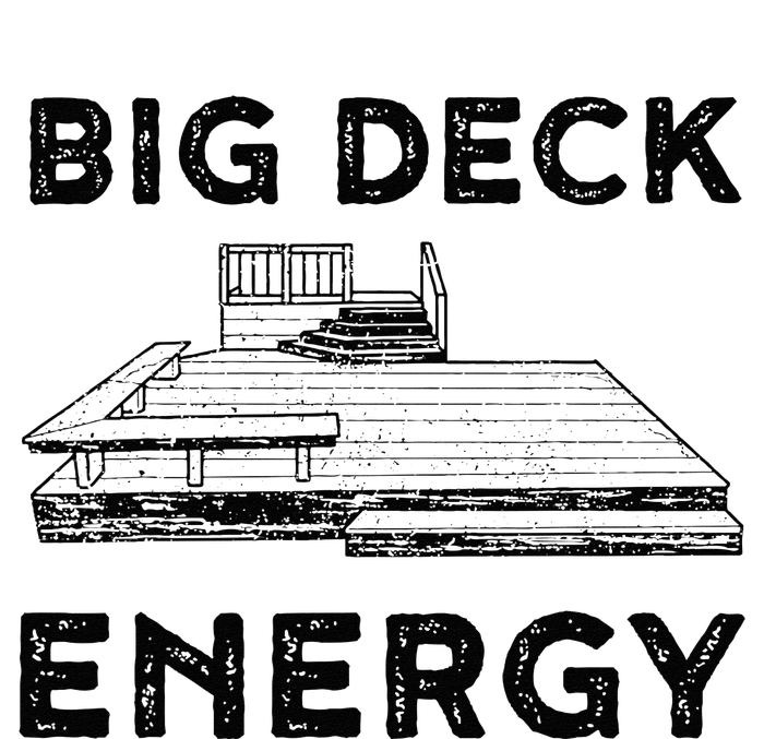 Big Deck Energy Yard Deck Patio Funny T-Shirt