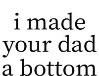 I Made Your Dad A Bottom Button