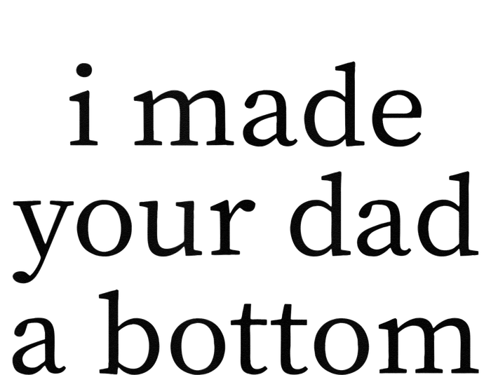 I Made Your Dad A Bottom Button