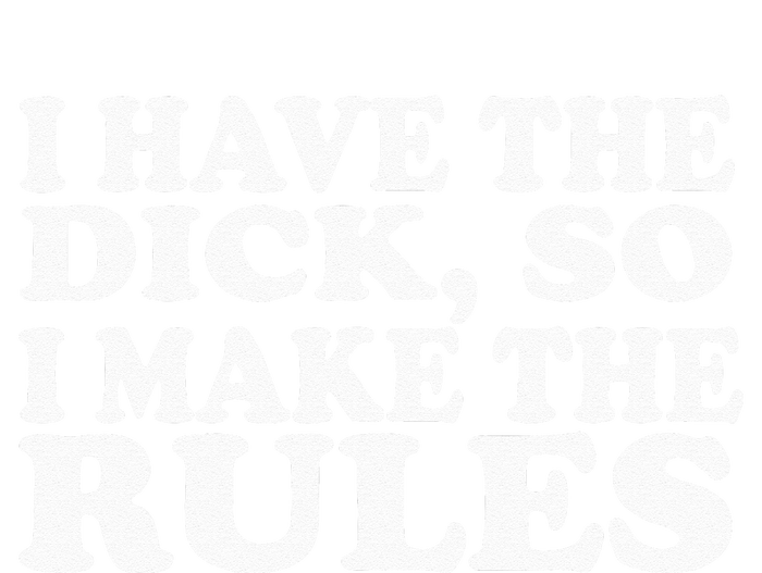 I Have The Dick So I Make The Rules V-Neck T-Shirt