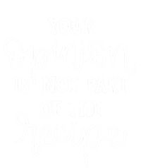 Funny Chef Gift Your Opinion Is Not Part Of The Recipe Great Gift T-Shirt