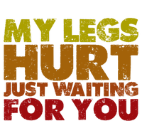 My Legs Hurt Just Waiting For You Gift T-Shirt