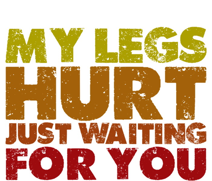 My Legs Hurt Just Waiting For You Gift T-Shirt