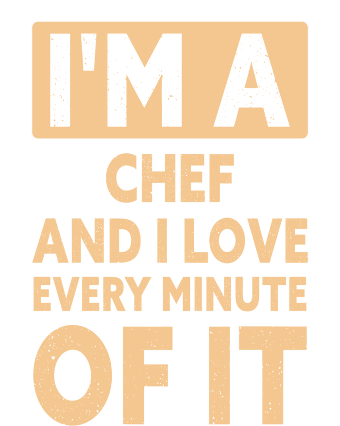 Im A Chef And I Love Every Minute Of It Funny Chef Gift T-Shirt