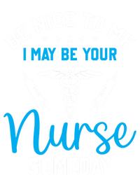 Nurse Saying Be Nice To Me I May Be Your Nurse Someday Meaningful Gift T-Shirt