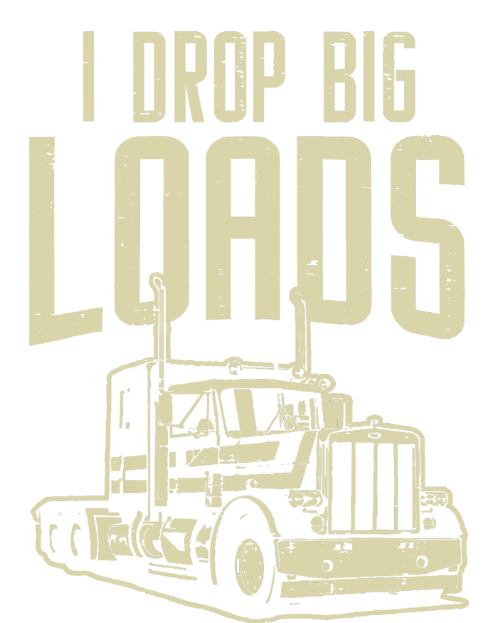 I Drop Big Loads Semi Truck Trucking Driver Trucker Gift T-Shirt