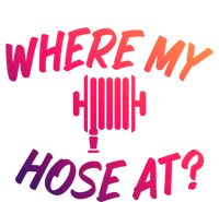 Where My Hose At Sarcastic Saying Tee For Unisex Firefightin Gift T-Shirt