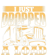 I Just Dropped A Load Trucker Semi Truck Driver Trucking T-Shirt