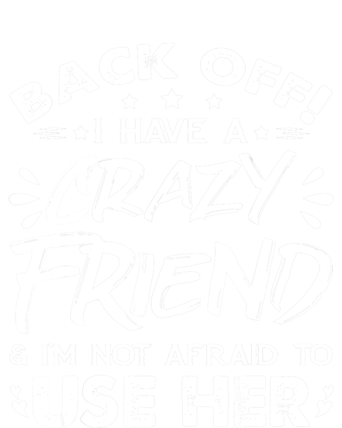 Back Off I Have A Crazy Friend And I'm Not Afraid To Use Her Womens California Wash Sweatshirt