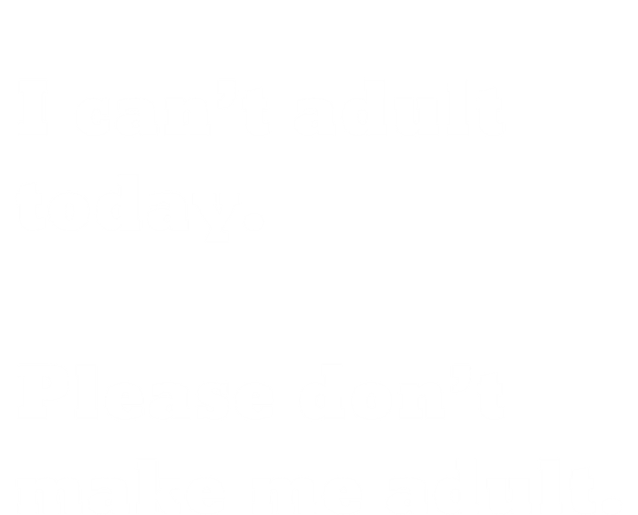 I Can’t Adult Today Please Don’t Make Me Adult Gift T-Shirt