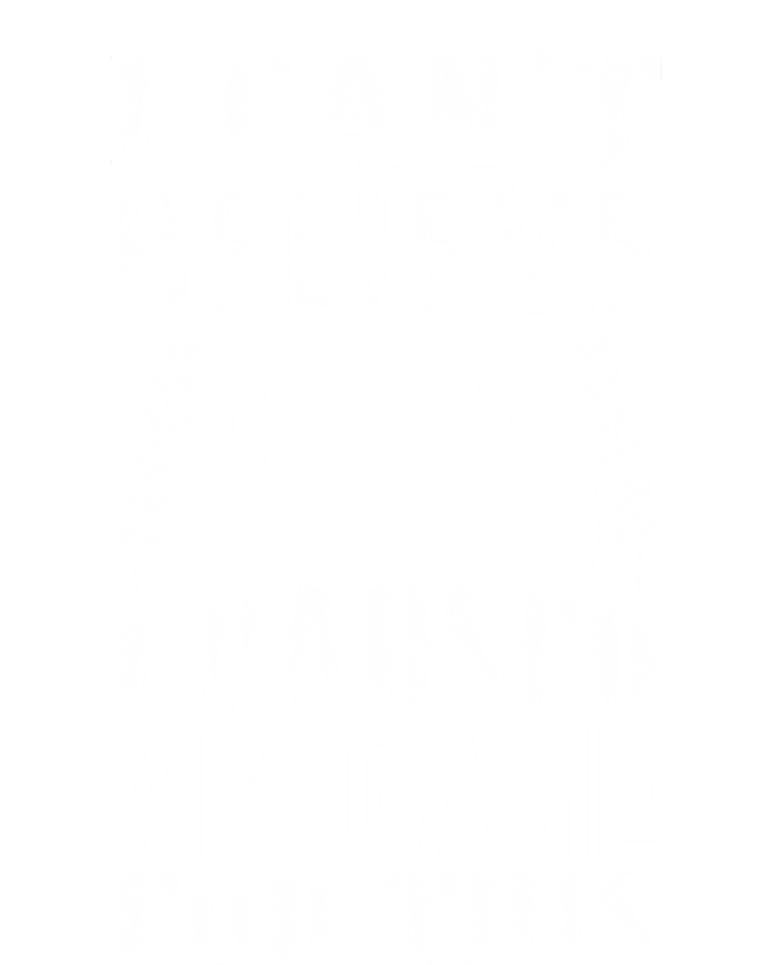 Funny Gamer Cant Believe I Paused My Game For This Gaming Gift T-Shirt