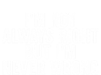 Im Not Always Right But Im Never Wrong Funny Gift T-Shirt