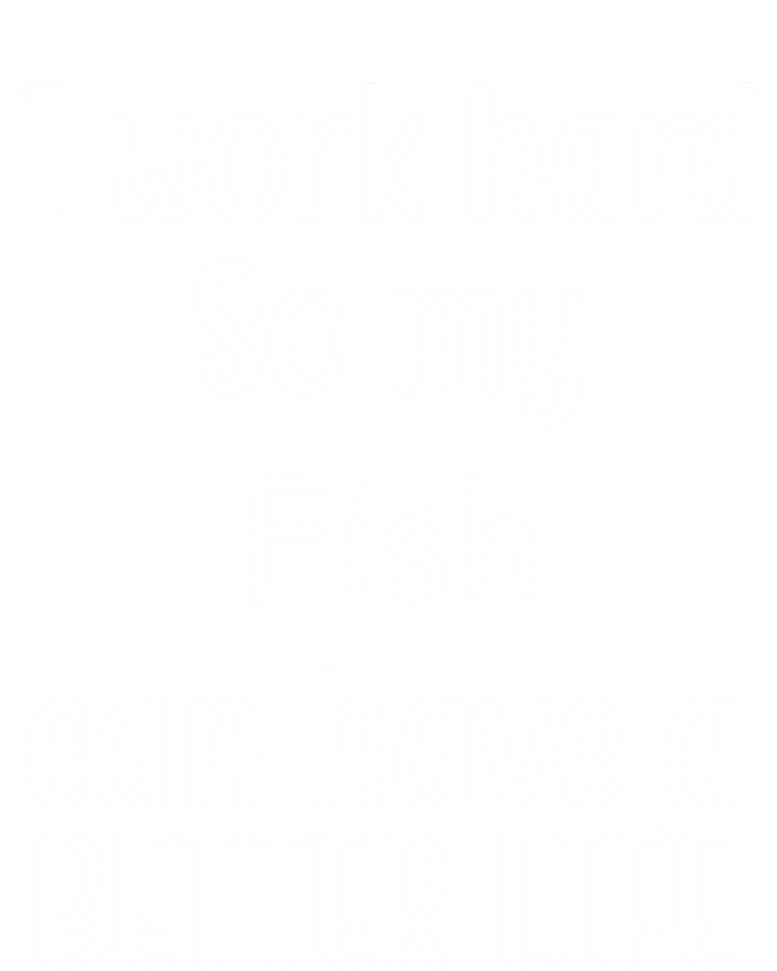 I Work Hard So My Fish Can Have A Better Life Fish Lovers Cute Gift Premium T-Shirt