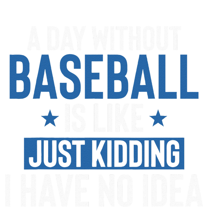 A Day Without Baseball Is Like Just Kidding I Have No Idea T-Shirt