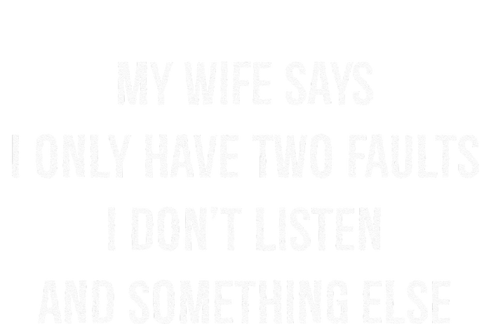 My Wife Says I Only Have Two Faults I Dont Listen Funny Bumper Sticker