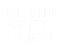 Funny Chef Cook Gift Your Opinion Wasnt In The Recipe Gift T-Shirt