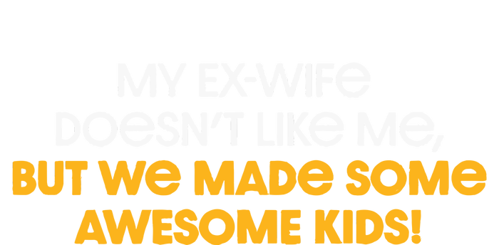 Pittsburgh My ExWife Doesnt Like Me But We Made Some Awesome Kids T-Shirt