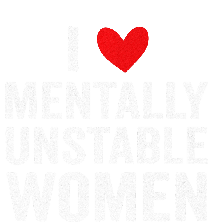 I Love Mentally Unstable Women Funny Ironic Meme T-Shirt