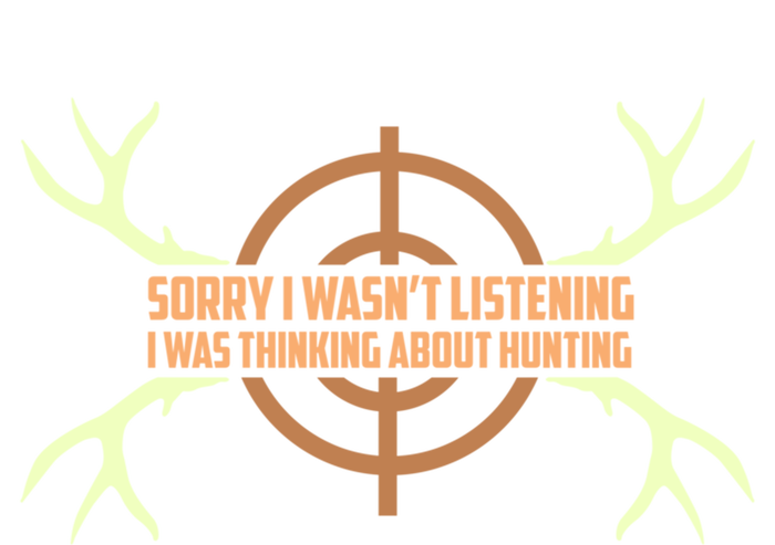 Sorry I Wasnt Listening I Was Thinking About Hunting Funny Gift T-Shirt