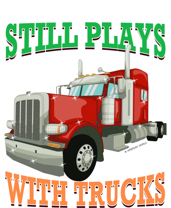 Still Plays With Trucks Semi Truck Trucker Novelty Gift Full Zip Hoodie