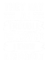 They Say I Am Trouble Follow Me I Know A Shortcut Gift V-Neck T-Shirt