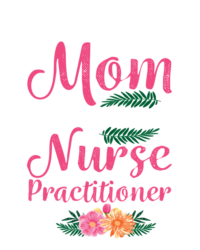 Mothers Day Best Kind Of Mom Raises A Nurse Practitioner Meaningful Gift T-Shirt