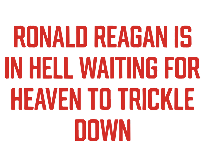 Ronald Reagan Is In Hell Waiting For Heaven To Trickle Down Garment-Dyed Sweatshirt