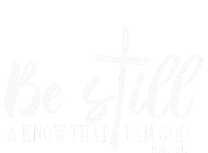 Be Still And Know That I Am God Psalm 46 10 T-Shirt