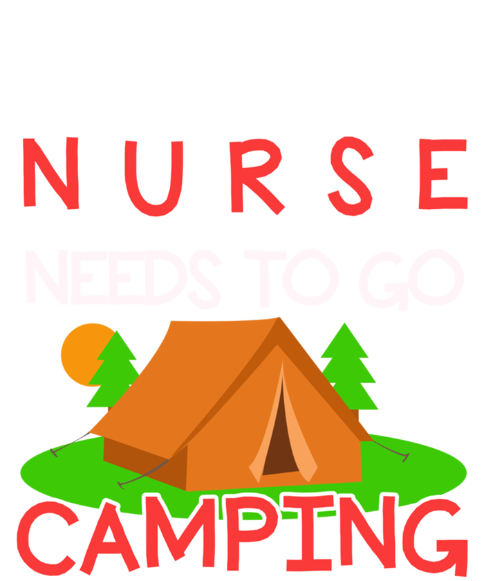 This Nurse Needs To Go Camping Tent Camp Lover Gift Sweatshirt