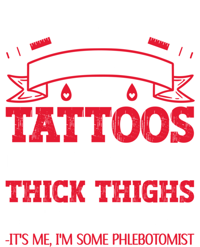 Some Phlebotomists Have Tattoos Pretty Eyes Thick Thighs Gift T-Shirt