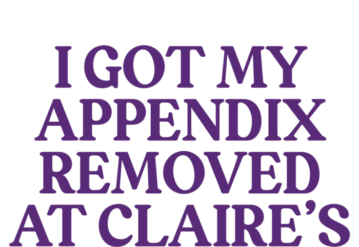 I Got My Appendix Removed At Claire Tal Health Awareness Cute Gift T-Shirt