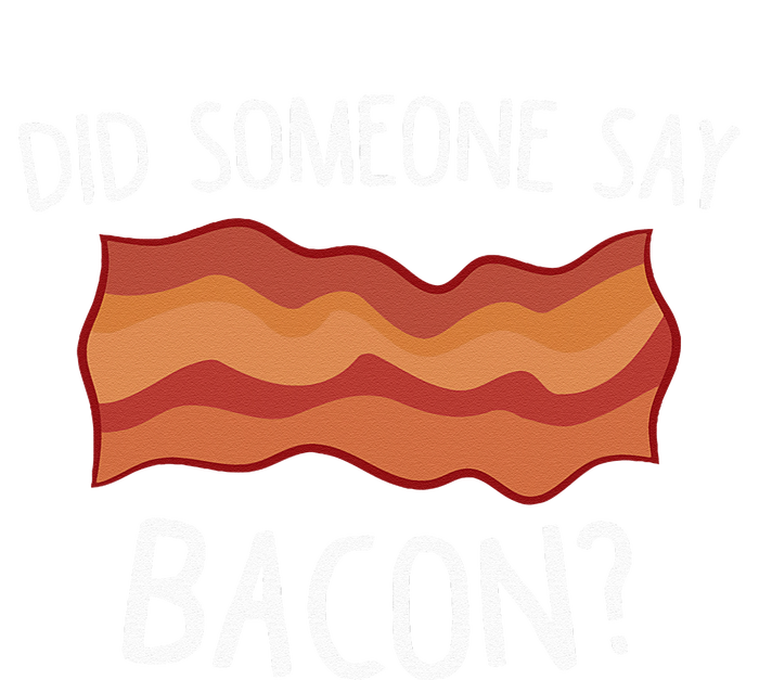 Did Someone Say Bacon Funny Bacon Lover Gift Love Bacon T-Shirt