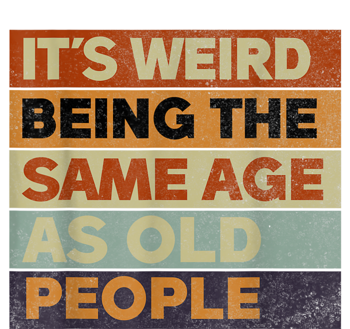 Its Weird Being The Same Age As Old People Sarcastic Design T-Shirt