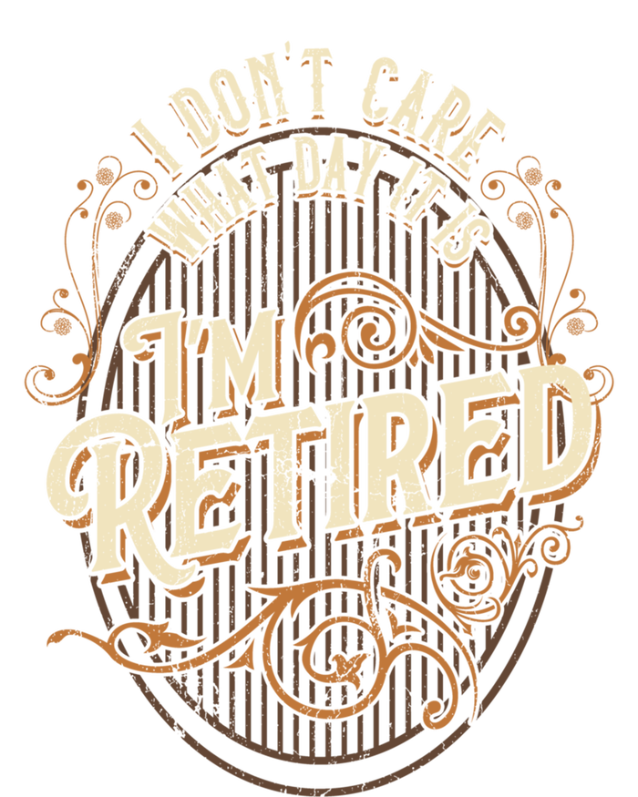 I Dont Care What Day It Is Im Retired Funny Retiret Gift Women's T-Shirt