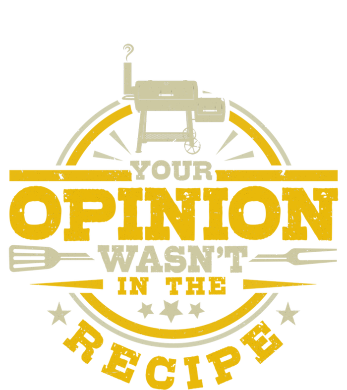 Your Opinion Wasnt In The Recipe Bbq Smoker Brisket Smoking Cute Gift T-Shirt