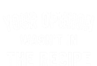 Your Opinion Wasnt In The Recipe Chef Foodie Lovers Gift Cute Gift Tall Sweatshirt