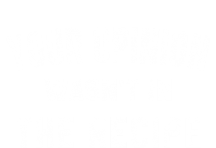 Your Opinion Wasnt In The Recipe Chef Foodie Lovers Gift Cute Gift Tall Sweatshirt