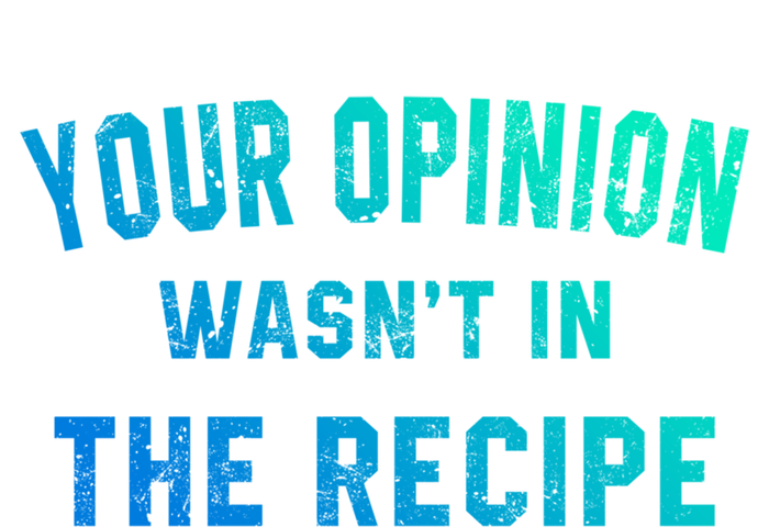 Your Opinion Wasnt In The Recipe Chef Foodie Lovers Gift T-Shirt