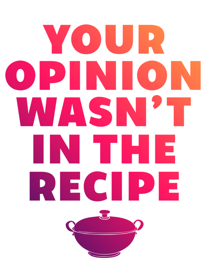 Your Opinion Wasnt In The Recipe Sarcastic Chef Cooking Gift Ladies Long Sleeve Shirt