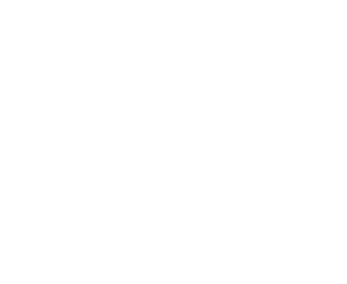 Your Opinion Wasnt In The Recipe Funny Gift Toddler Sweatshirt