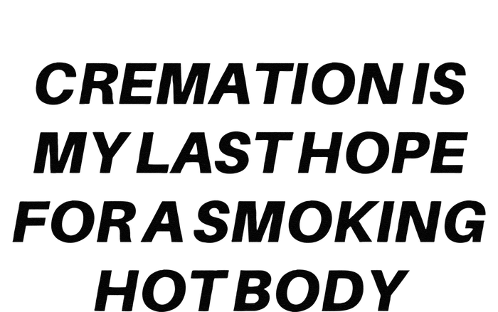 Cremation Is My Last Hope For A Smoking Hot Body Women's T-Shirt