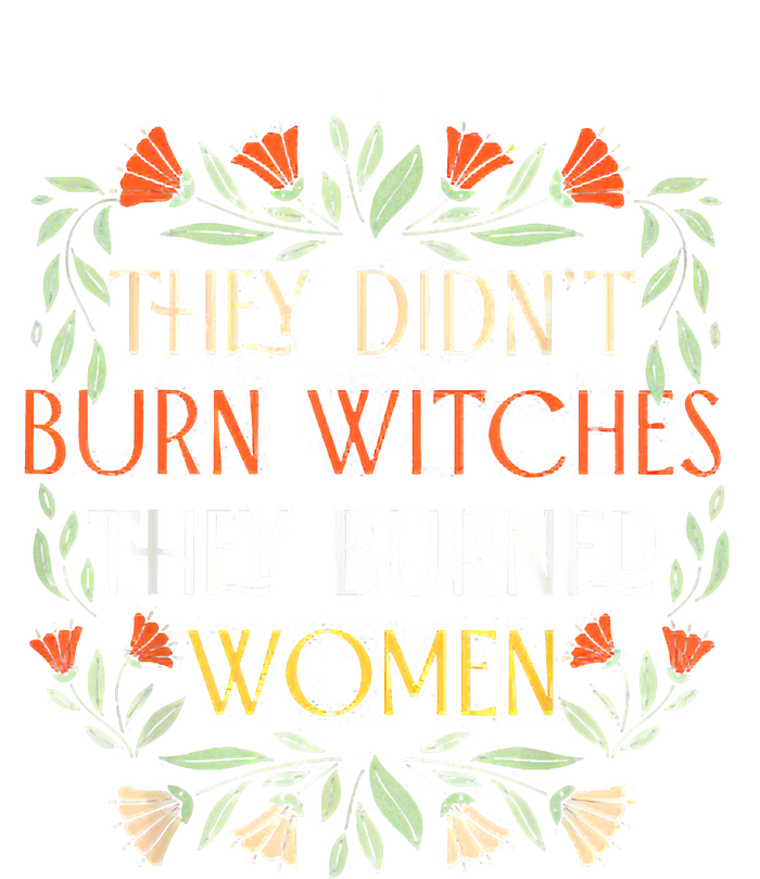 They Didnt Burn Witches They Burned Women Feminist Witch T-Shirt