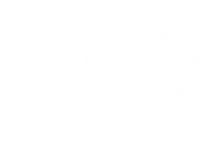 Nurse Present Be Nice To Me I May Be Your Nurse Someday Cute Gift Long Sleeve Shirt