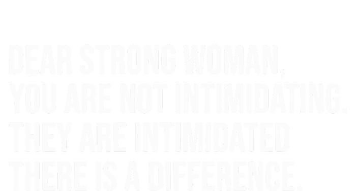 Dear Strong Woman You Are Not Intimidating They Are Intimidated T-Shirt