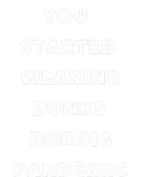 You Started Wearing Dunks During Pandemic T-Shirt