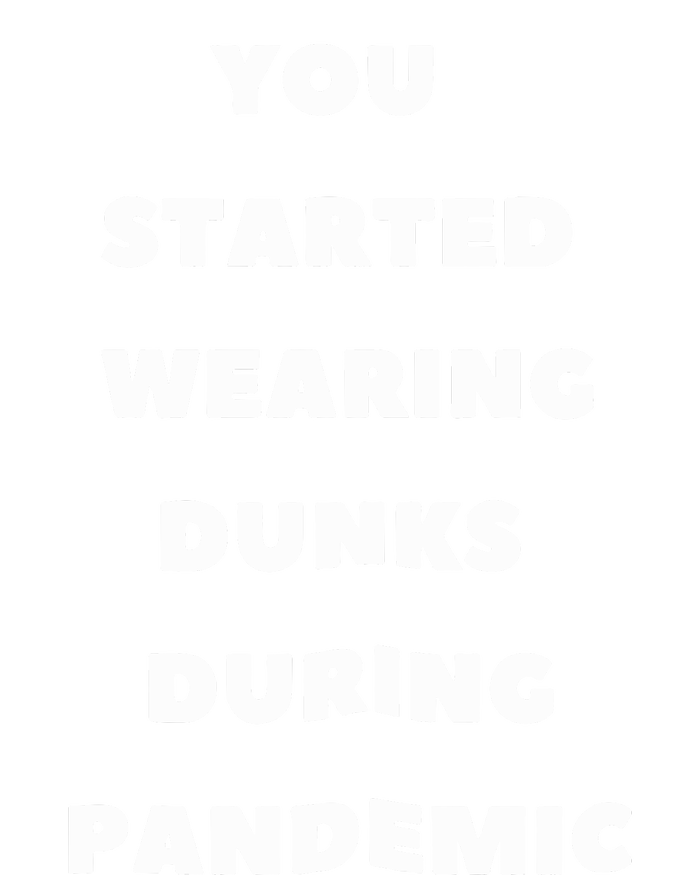 You Started Wearing Dunks During Pandemic T-Shirt