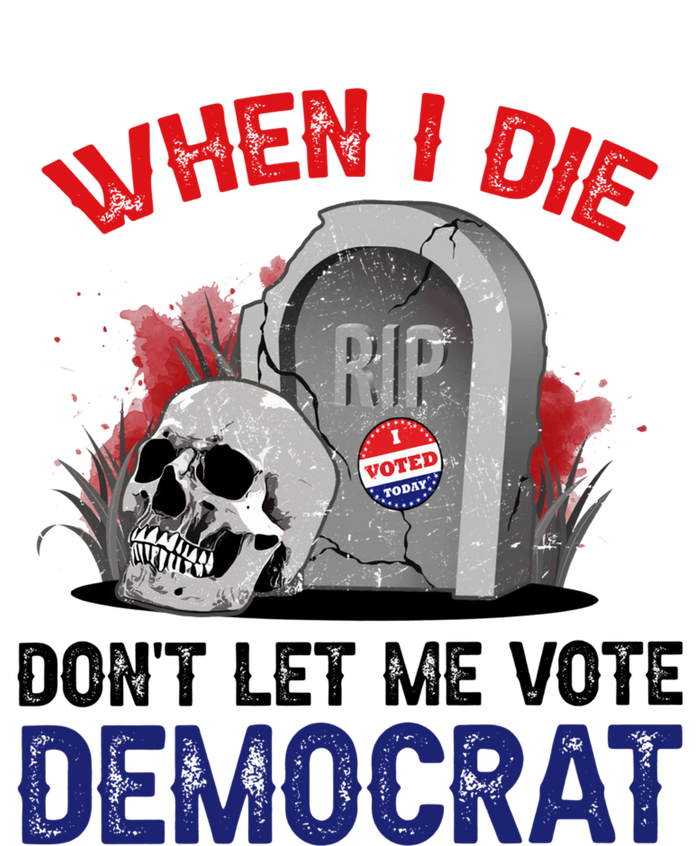 When I Die Don't Let Me Vote Democrat T-Shirt