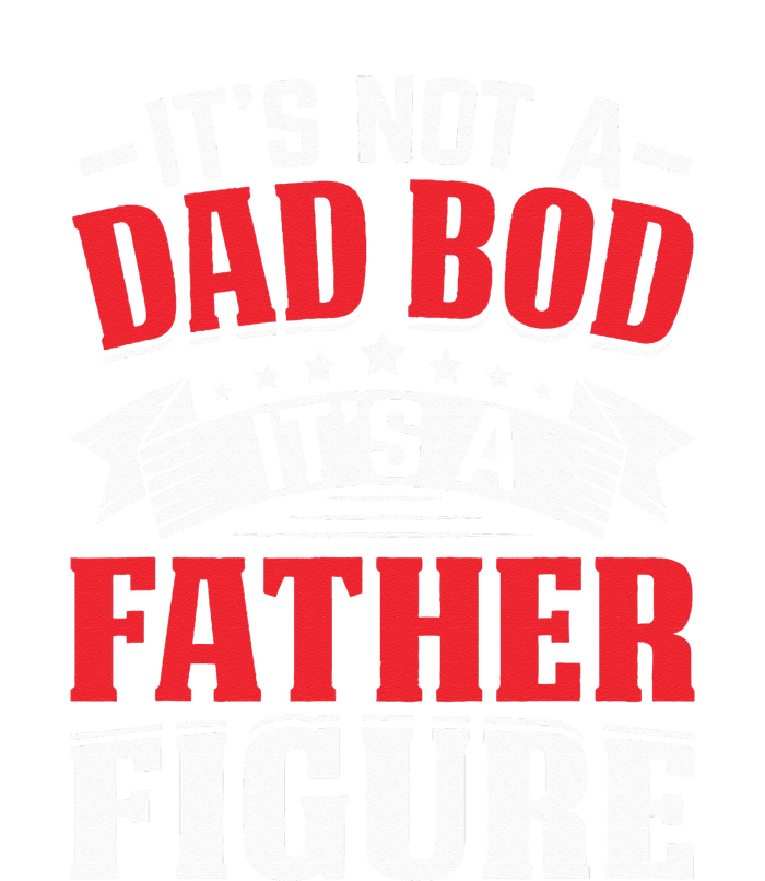 Its Not A Dad Bod Its A Father Figure Birthday Gift For Dad Women's T-Shirt