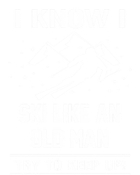 I Know I Ski Like An Old Try To Keep Up Gift Great Gift T-Shirt