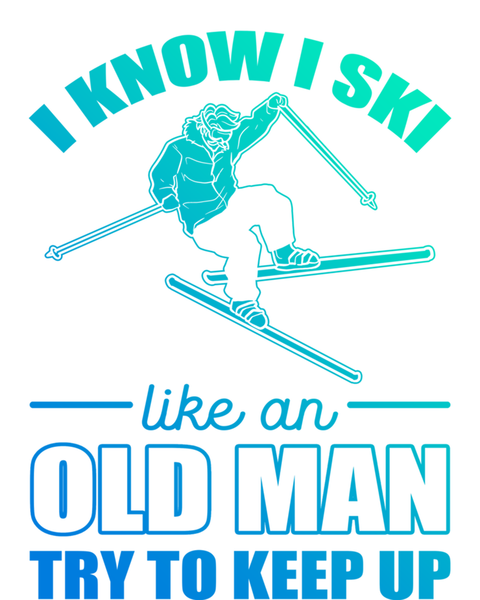 I Know I Ski Like An Old Try To Keep Up Skiing Gift T-Shirt